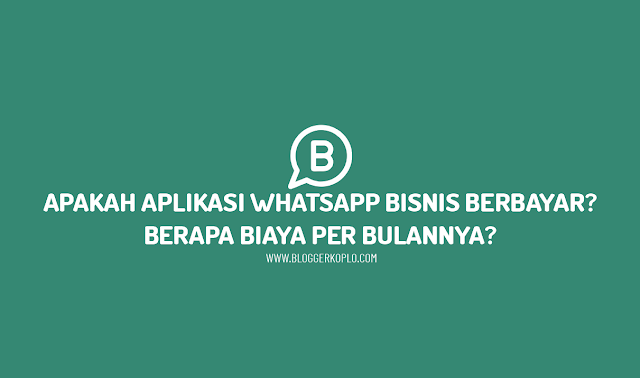 Apakah Whatsapp Bisnis Berbayar? Berapa Biaya Whatsapp Bisnis Per Bulan?