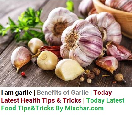 I am garlic | Benefits of Garlic | Today Latest Health Tips & Tricks | Today Latest Food Tips&Tricks By Mixchar.com