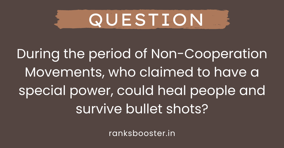 During the period of Non-Cooperation Movements, who claimed to have a special power, could heal people and survive bullet shots?