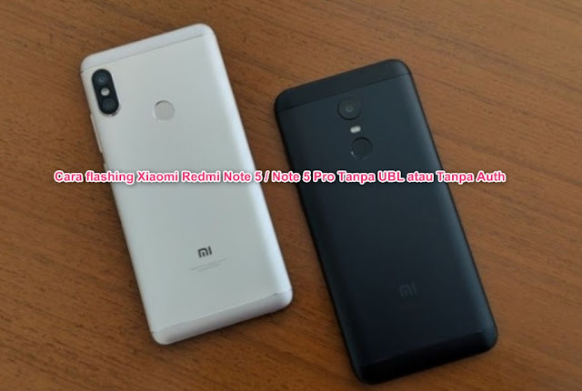 Cara flashing Xiaomi Redmi Note 5 / Note 5 Pro Tanpa UBL atau Tanpa Auth