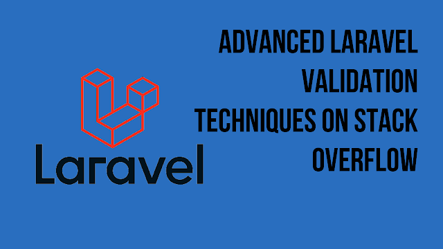 Advanced Laravel Validation Techniques on Stack Overflow