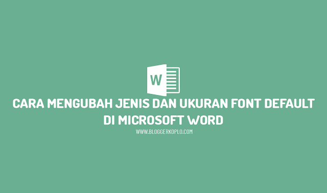 Cara Mengubah Jenis Font dan Ukuran Font Default Microsoft Word