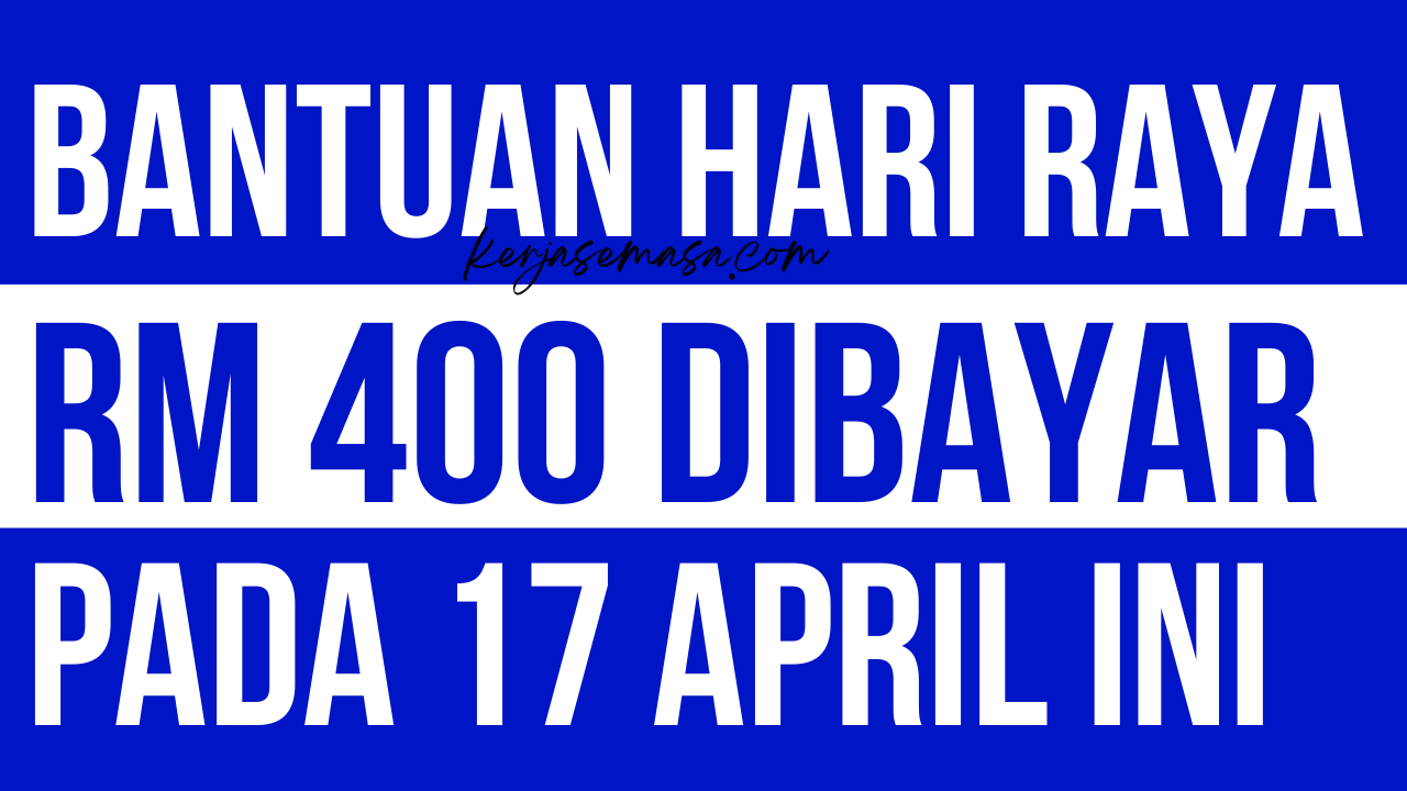 Bantuan Hari Raya RM 400 Mula Dibayar Pada 17 April