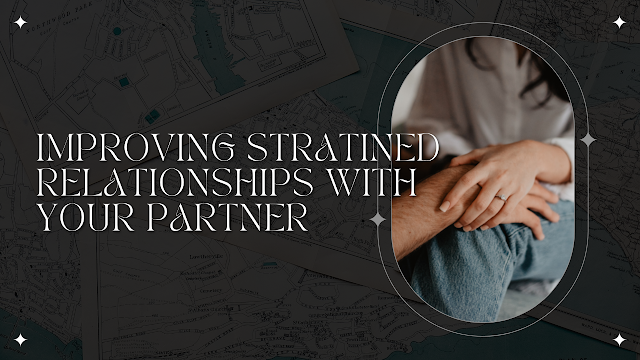  3 Strategies for Improving Strained Relations with Your Partner