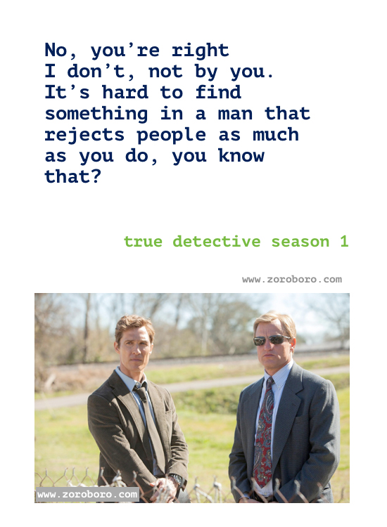 True detective season 1 Quotes. True detective Episodes season 1 Quotes. Rust Cohle’s/ Marty Quotes.T.V Series Philosophy Quotes