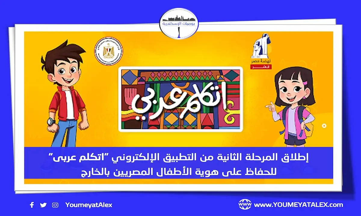 إطلاق المرحلة الثانية من التطبيق الإلكتروني "اتكلم عربي" للحفاظ على هوية الأطفال المصريين بالخارج