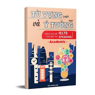 Share sách Từ vựng “chất” và Ý tưởng “hay” theo chủ đề cho bài thi IELTS Speaking (Academic)