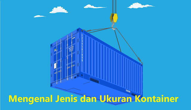 Mengenal Jenis, Dimensi, dan Ukuran Kontainer