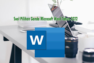 Soal Pilihan Ganda Microsoft Word Tahun 2022