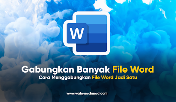 Cara Menggabungkan File Word Jadi Satu Tanpa Aplikasi Tambahan