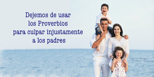 Dejemos de usar los Proverbios para culpar injustamente a los padres
