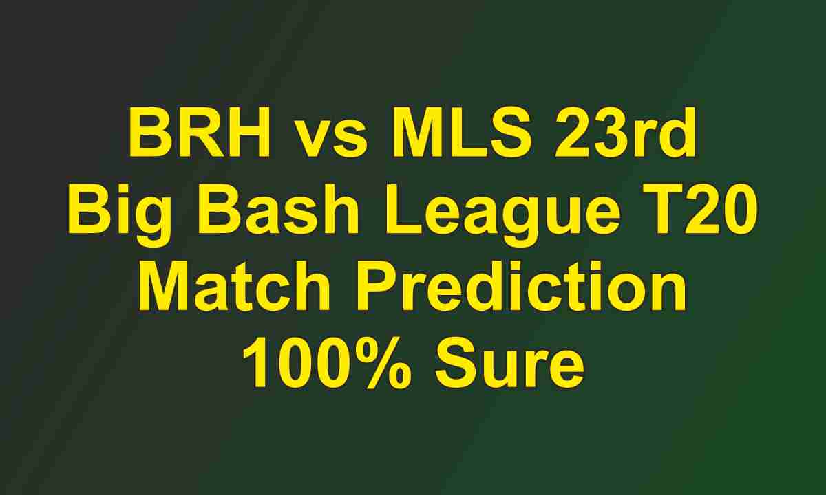 BRH vs MLS 23rd Big Bash League T20 Match Prediction 100% Sure
