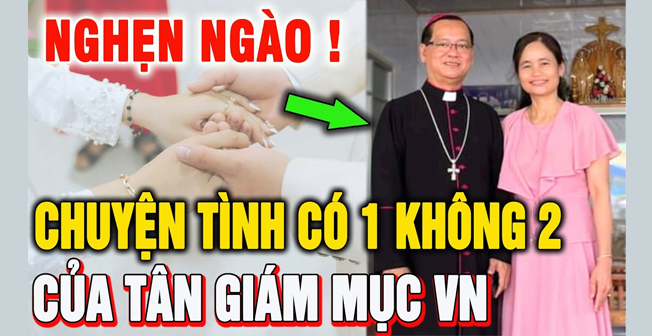 Tin Mới! Bất ngờ CHUYỆN TÌNH như THẦN THOẠI của 1 Vị Tân Giám Mục VN: Tình Yêu và Ơn Gọi