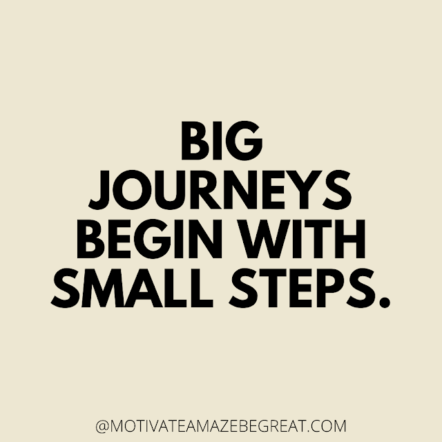 The Best Motivational Short Quotes And One Liners Ever: Big journeys begin with small steps.