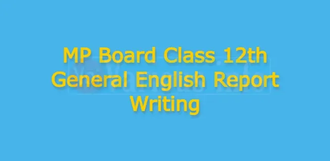 MP Board Class 12th General English Report Writing