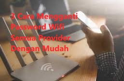 3 Cara Mengganti Password Wifi Semua Provider Dengan Mudah