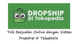 Trik  Berjualan Online dengan Sistem Dropship di Tokopedia