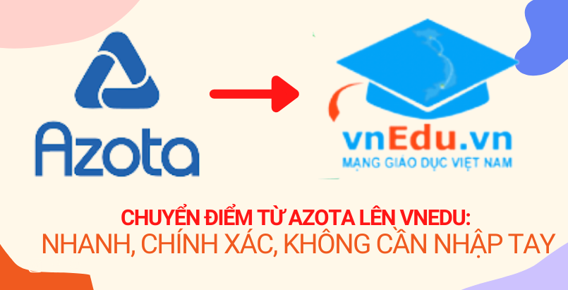 Nhập điểm nhanh từ AZOTA lên VNEDU: nhanh chóng, chính xác, không cần nhập tay.