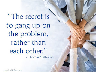 “The secret is to gang up on the problem, rather than each other.” - Thomas Stallkamp