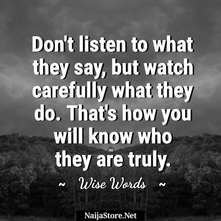 CREDIBILITY - Quote: Don't listen to what they say, but watch carefully what they do. That's how you will know who they are truly - Wise Words