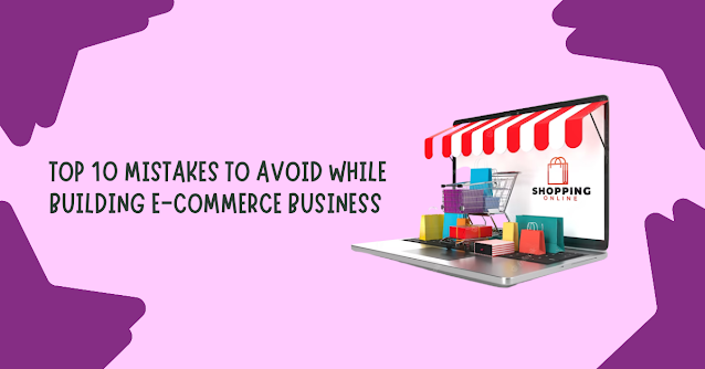 Top 10 Mistakes to avoid while building ecommerce business