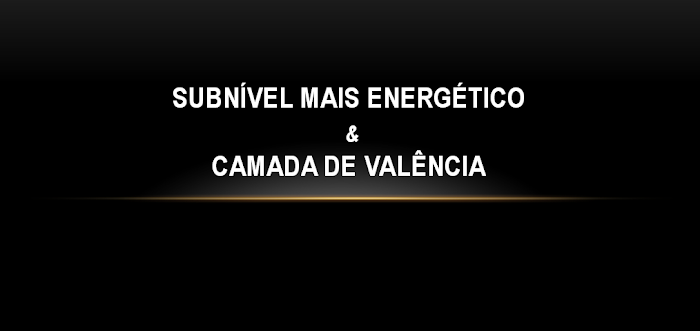 SUBNÍVEL MAIS ENERGÉTICO E CAMADA DE VALÊNCIA