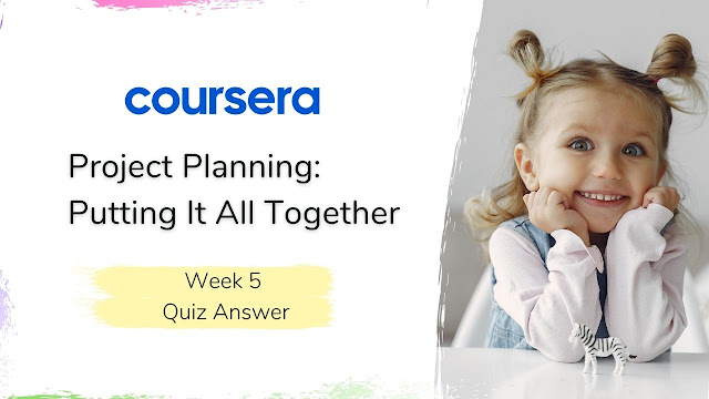 Project Planning Putting It All Together Week 5 Quiz Answer