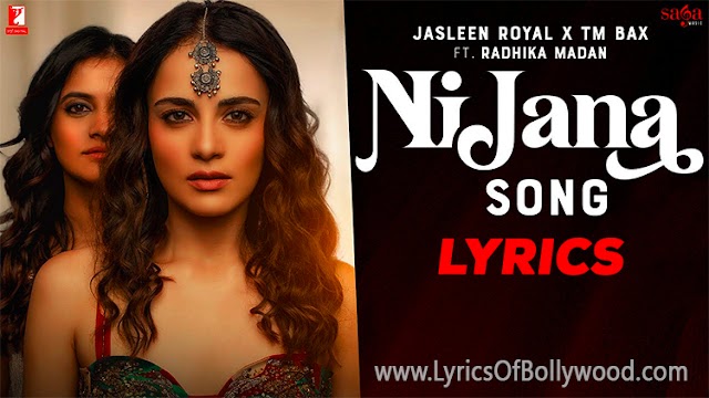 Ni Jana Song Lyrics | Jasleen Royal, TM Bax | Radhika Madan | Kunaal Vermaa