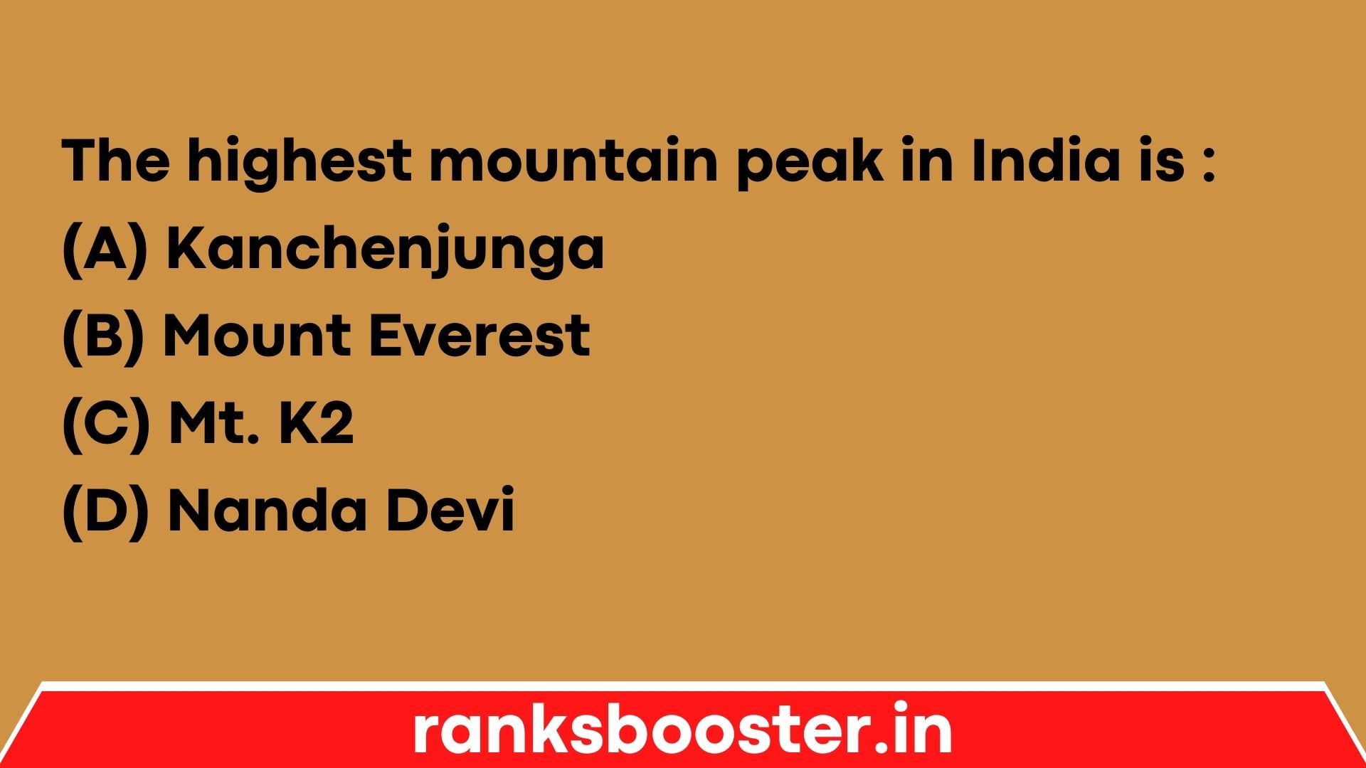 The highest mountain peak in India is : (A) Kanchenjunga (B) Mount Everest (C) Mt. K2 (D) Nanda Devi