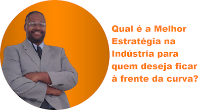 Qual é a Melhor Estratégia na Indústria para quem deseja ficar à frente da curva?