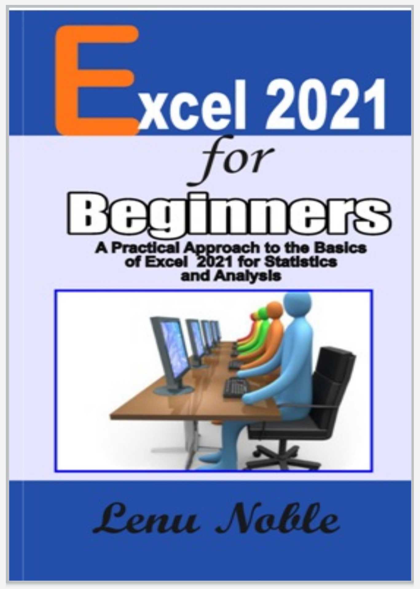 Excel 2021 For Beginners: A Practical Approach To The Basics Of Excel 2021 For Statistics And Analysis