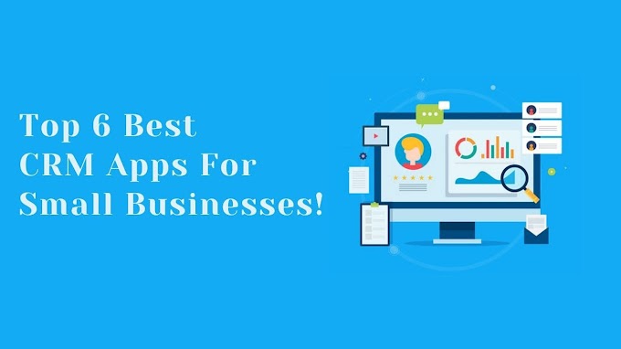 Top 6 Best CRM Apps For Small Businesses