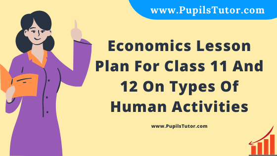 Free Download PDF Of Economics Lesson Plan For Class 11 And 12 On Types Of Human Activities Topic For B.Ed 1st 2nd Year/Sem, DELED, BTC, M.Ed On Macro Teaching  In English. - www.pupilstutor.com