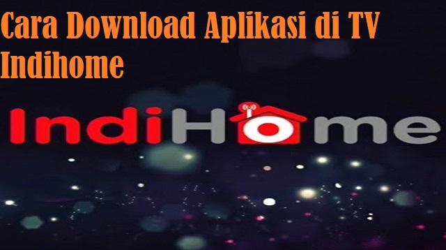 Cara Download Aplikasi di TV Indihome