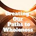 Creating Our Paths to Wholeness