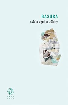 Ahora en el club de lectura: Basura de Sylvia Aguilar Zéleny