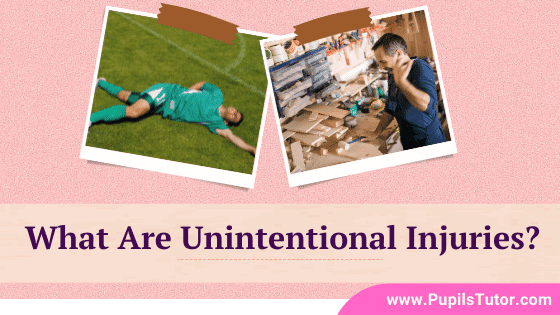 What Does Unintentional Injuries Mean? - Introduction, Concept And Meaning | Discuss Briefly What Causes Unintentional Injuries And How To Avoid It - www.pupilstutor.com