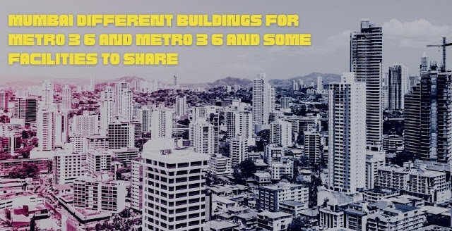 Mumbai Different buildings for Metro 3 6 and Metro 3 6