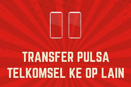 Cara Transfer Pulsa Telkomsel ke Operator Lain Terbaru 2022, Bisa tanpa Aplikasi!