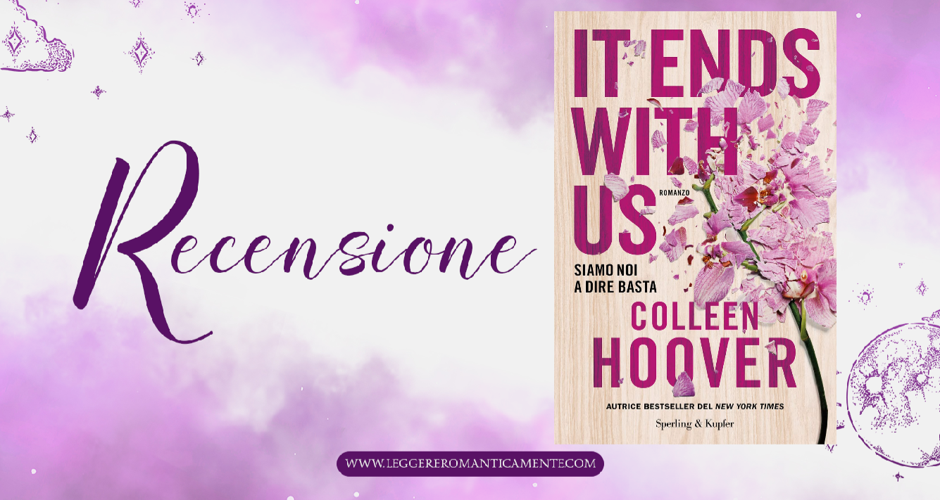 Recensione: It ends with us. Siamo noi a dire basta di Colleen Hoover -  Leggere Romanticamente e Fantasy