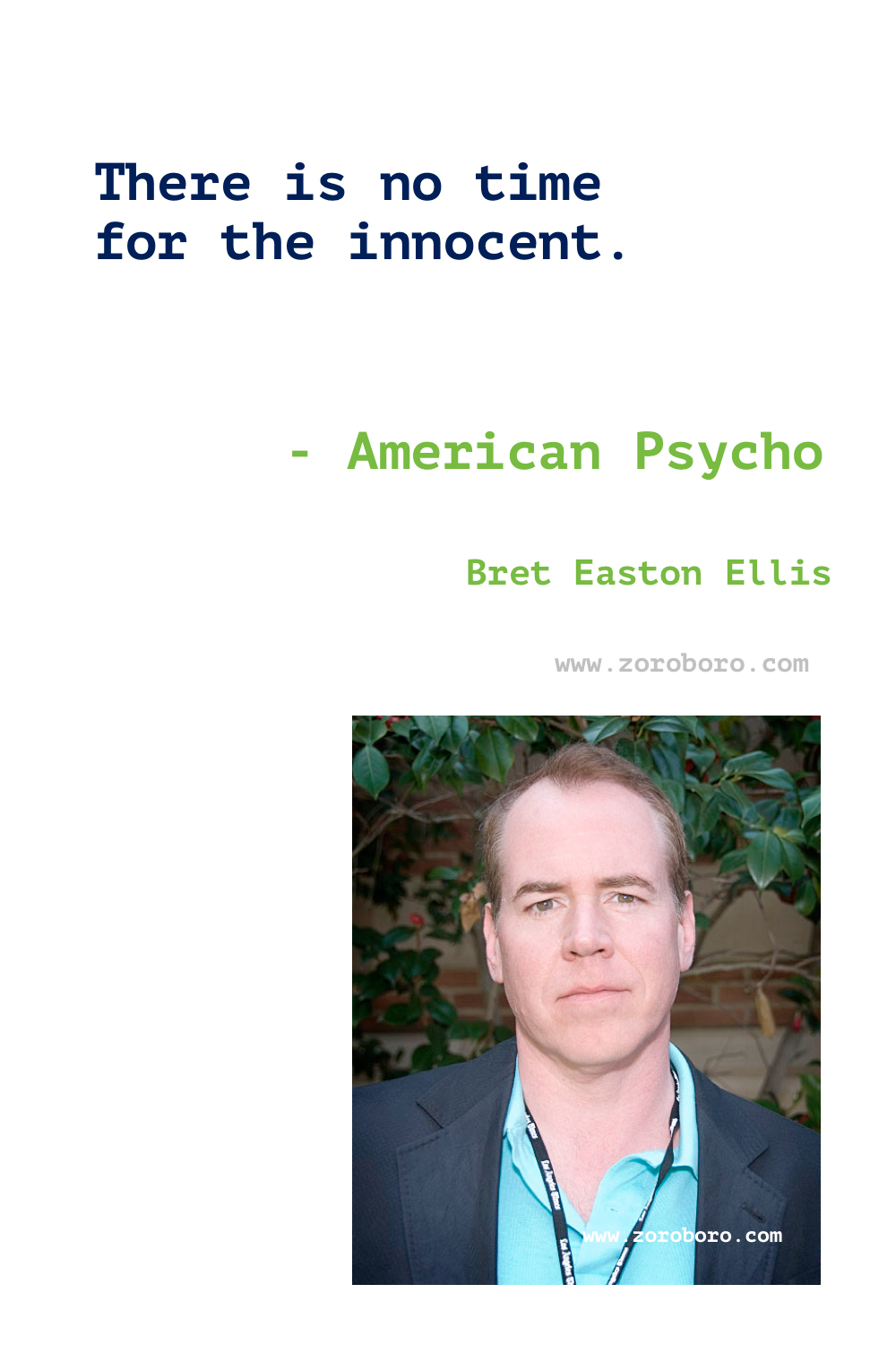 Bret Easton Ellis Quotes. Bret Ellis Books Quotes. Bret Easton Ellis American Psycho Quotes , Less Than Zero (novel), The Rules of Attraction, Glamorama & Lunar Park. Bret Easton Ellis Quotes.