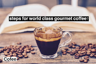 7 Steps For World Class Gourmet Coffee
