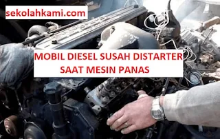 mobil diesel susah distarter saat mesin panas