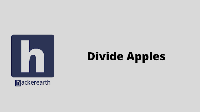 HackerEarth Divide Apples problem solution