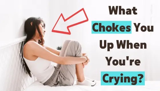 What Chokes You Up When You're Crying?