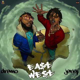 Dremo ft. Jeriq - East To West Lyrics