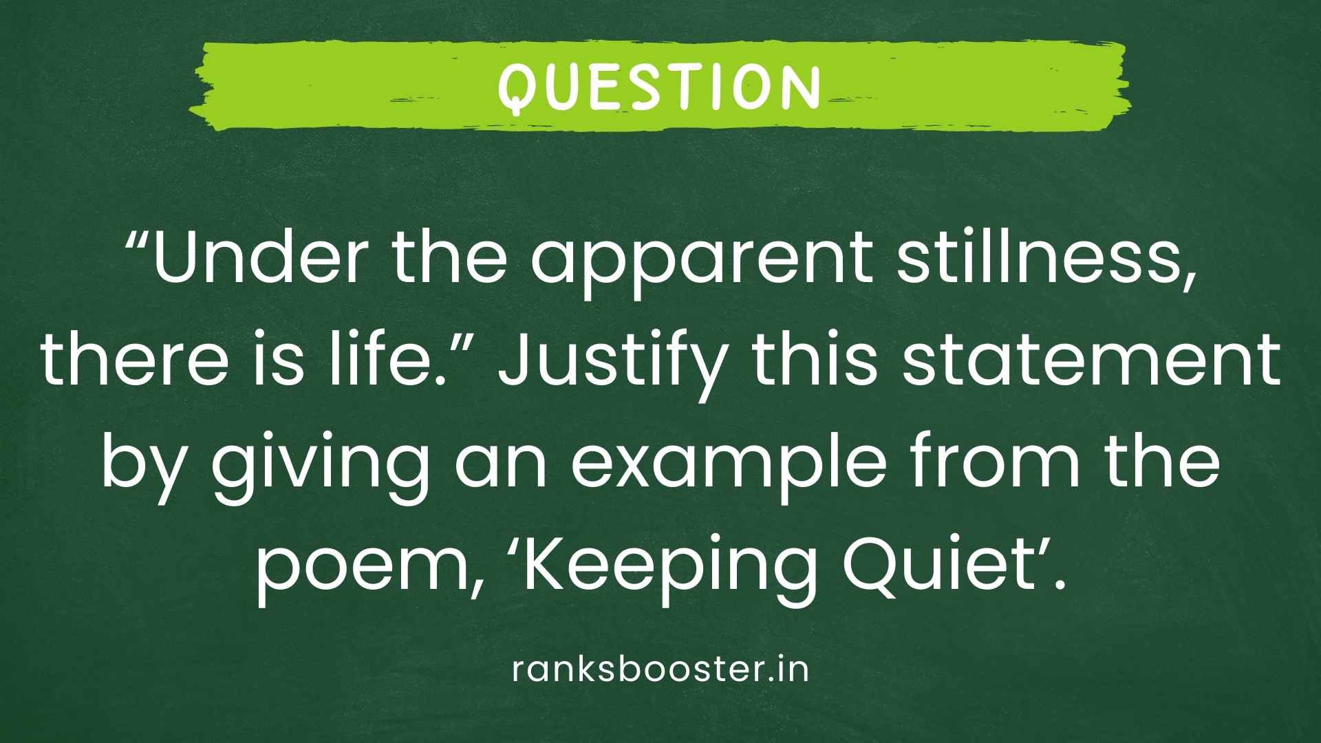 Question: “Under the apparent stillness, there is life.” Justify this statement by giving an example from the poem, ‘Keeping Quiet’. [CBSE (F) 2010]