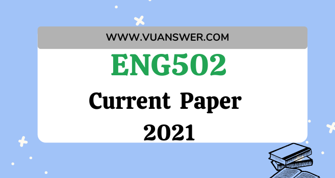 ENG502 Current Final Term Paper 2021