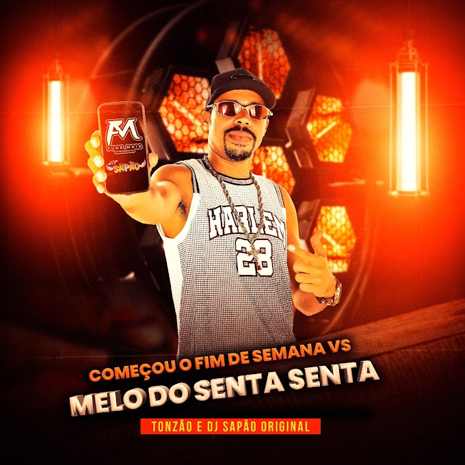 MC TONZÃO - COMEÇOU O FIM DE SEMANA VS NA MELO DO SENTA SENTA - DJ SAPÃO ORIGINAL