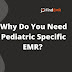 Why Do You Need Pediatric Specific EMR? 